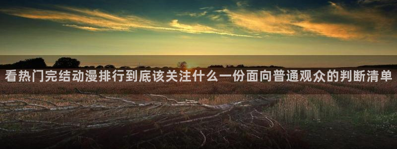 韩漫悬疑漫画：看热门完结动漫排行到底该关注什么一份面向普通观众的判断清单